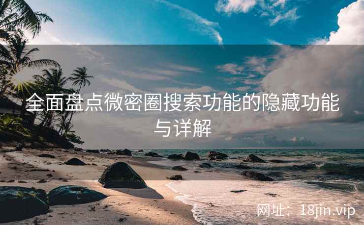 全面盘点微密圈搜索功能的隐藏功能与详解
