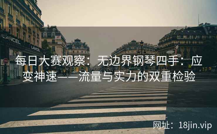 每日大赛观察：无边界钢琴四手：应变神速——流量与实力的双重检验